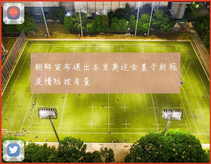 朝鲜宣布退出东京奥运会基于新冠疫情防控考量