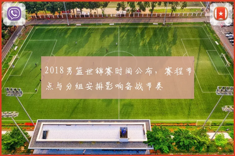 2018男篮世锦赛时间公布，赛程节点与分组安排影响备战节奏